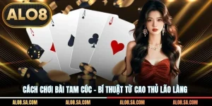 Cách Chơi Bài Tam Cúc - Bí Thuật Từ Cao Thủ Lão Làng