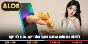 Nạp Tiền ALO8 - Quy Trình Thanh Toán An Toàn Cho Hội Viên