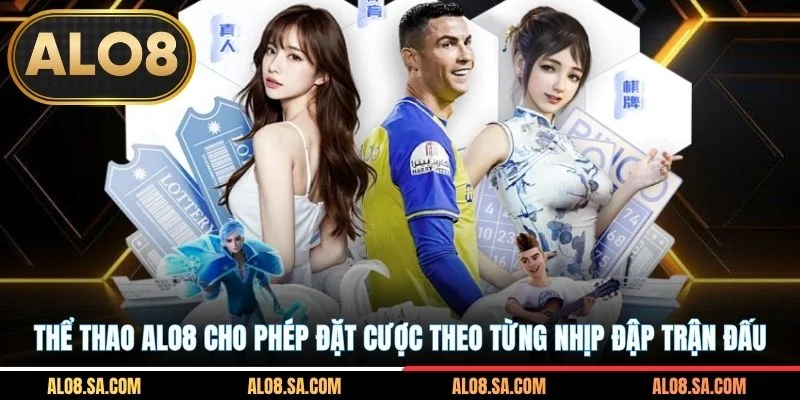 Thể thao ALO8 cho phép đặt cược theo từng nhịp đập trận đấu