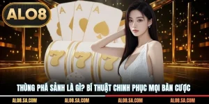 Thùng Phá Sảnh Là Gì? Bí Thuật Chinh Phục Mọi Bàn Cược